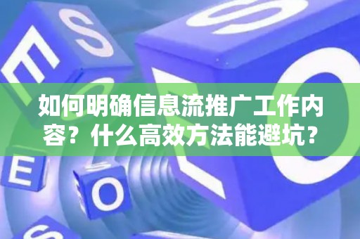 如何明确信息流推广工作内容？什么高效方法能避坑？