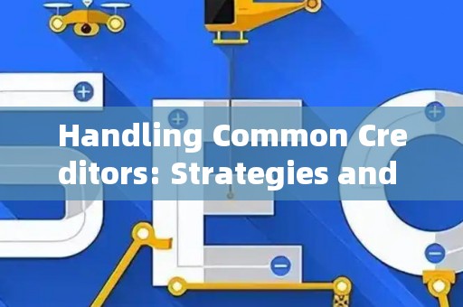 Handling Common Creditors: Strategies and Legal Risks
